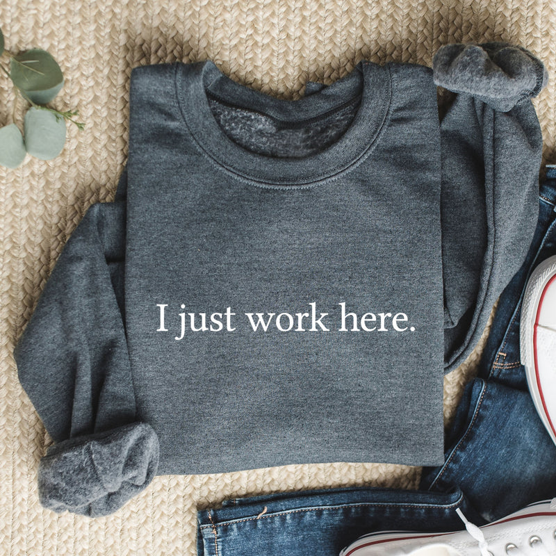 I Just Work Here Sweatshirt