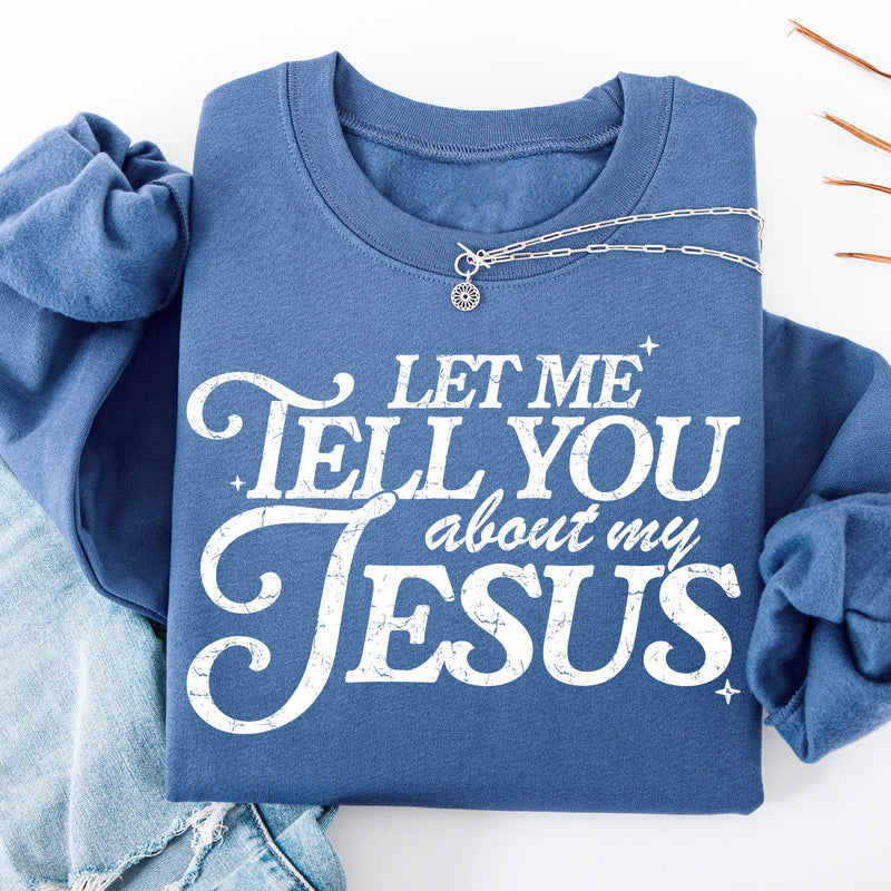 Let Me Tell You About My Jesus Sweatshirt